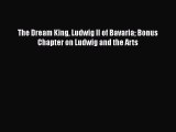 Download The Dream King Ludwig II of Bavaria Bonus Chapter on Ludwig and the Arts PDF Online
