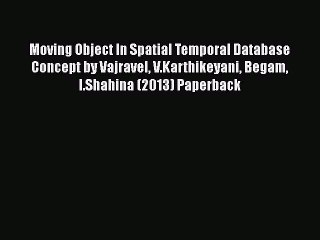 Read Moving Object In Spatial Temporal Database Concept by Vajravel V.Karthikeyani Begam I.Shahina