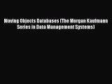 Read Moving Objects Databases (The Morgan Kaufmann Series in Data Management Systems) Ebook
