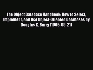 Read The Object Database Handbook: How to Select Implement and Use Object-Oriented Databases