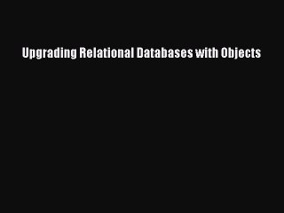 Read Upgrading Relational Databases with Objects Ebook Free