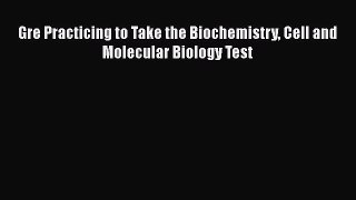 Read Book Gre Practicing to Take the Biochemistry Cell and Molecular Biology Test E-Book Free