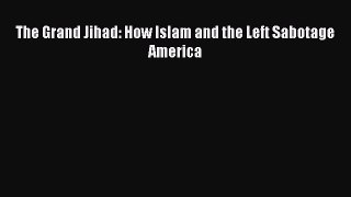 Read The Grand Jihad: How Islam and the Left Sabotage America Ebook Free