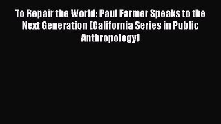 Read To Repair the World: Paul Farmer Speaks to the Next Generation (California Series in Public