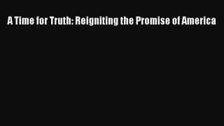 Read A Time for Truth: Reigniting the Promise of America Ebook Free