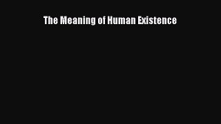 Read The Meaning of Human Existence Ebook Free
