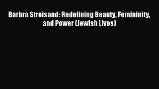 Read Barbra Streisand: Redefining Beauty Femininity and Power (Jewish Lives) Ebook Free