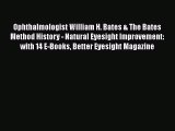 Read Book Ophthalmologist William H. Bates & The Bates Method History - Natural Eyesight Improvement: