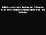 Read Book An Eye Doctor Answers:   Explanations To Hundreds Of The Most Common Questions Patients