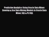 Download Predictive Analytics Using Oracle Data Miner: Develop & Use Data Mining Models in