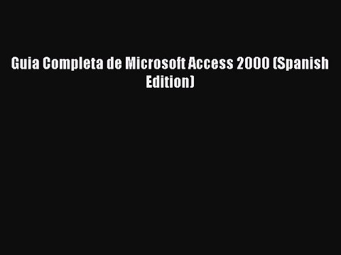 [PDF] Guia Completa de Microsoft Access 2000 (Spanish Edition) [Download] Online