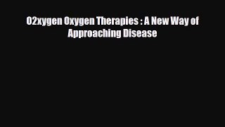 Read Book O2xygen Oxygen Therapies : A New Way of Approaching Disease ebook textbooks