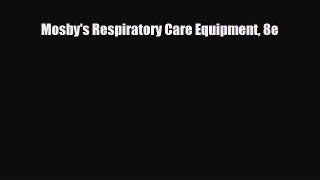 Read Book Mosby's Respiratory Care Equipment 8e PDF Online