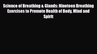 Read Book Science of Breathing & Glands: Nineteen Breathing Exercises to Promote Health of
