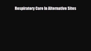 Read Book Respiratory Care In Alternative Sites ebook textbooks
