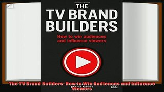 different   The TV Brand Builders How to Win Audiences and Influence Viewers
