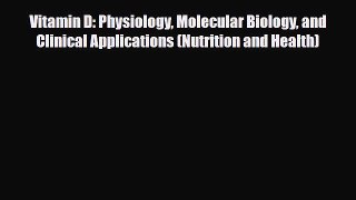 Read Book Vitamin D: Physiology Molecular Biology and Clinical Applications (Nutrition and