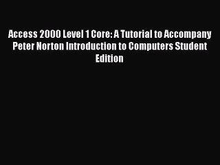 [PDF] Access 2000 Level 1 Core: A Tutorial to Accompany Peter Norton Introduction to Computers