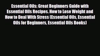 Read Book Essential Oils: Great Beginners Guide with Essential Oils Recipes. How to Lose Weight