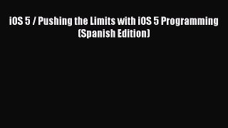 Read iOS 5 / Pushing the Limits with iOS 5 Programming (Spanish Edition) Ebook Free