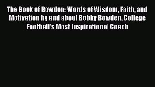 Read The Book of Bowden: Words of Wisdom Faith and Motivation by and about Bobby Bowden College