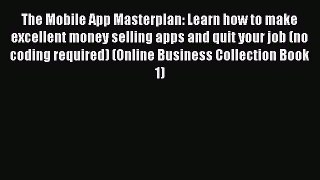 Read The Mobile App Masterplan: Learn how to make excellent money selling apps and quit your