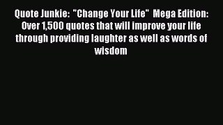 Read Quote Junkie:  Change Your Life  Mega Edition: Over 1500 quotes that will improve your