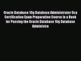 Read Oracle Database 10g Database Administrator OCA Certification Exam Preparation Course in