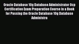 Read Oracle Database 10g Database Administrator Ocp Certification Exam Preparation Course in