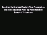 Read American Horticultural Society Plant Propagation: The Fully Illustrated Plant-by-Plant