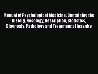 Read Manual Of Psychological Medicine: Containing The History Nosology Description Statistics