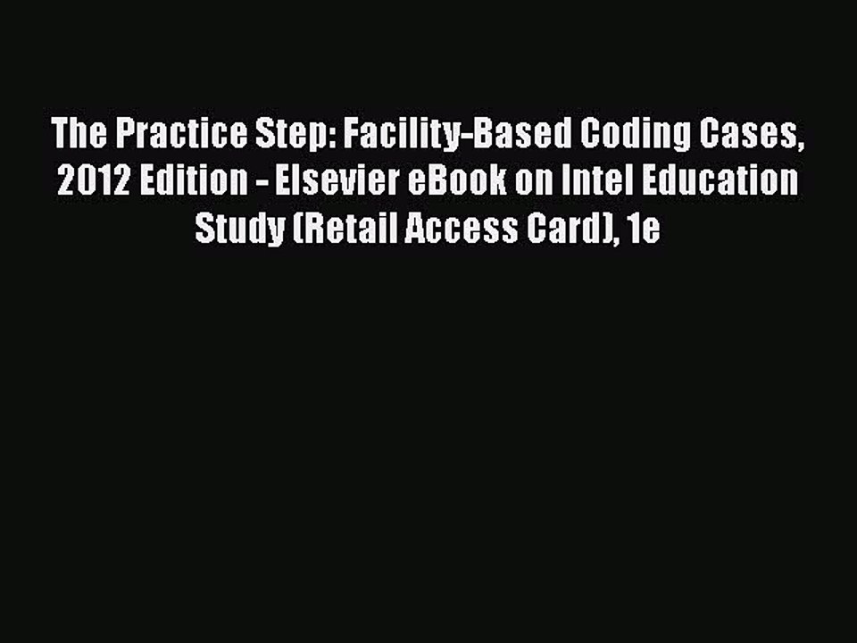 Read The Practice Step: Facility-Based Coding Cases 2012 Edition - Elsevier eBook on Intel