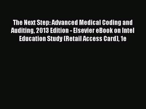 Read The Next Step: Advanced Medical Coding and Auditing 2013 Edition - Elsevier eBook on Intel