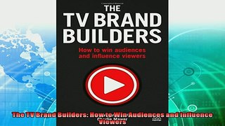 complete  The TV Brand Builders How to Win Audiences and Influence Viewers