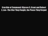 Read Crucible of Command: Ulysses S. Grant and Robert E. Lee--The War They Fought the Peace