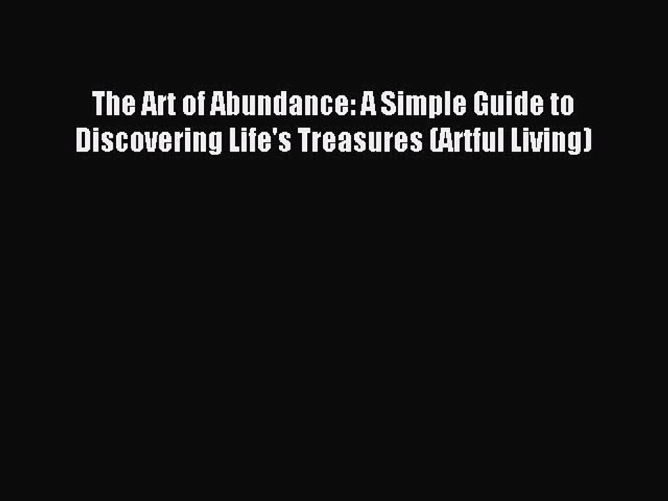 Download The Art of Abundance: A Simple Guide to Discovering Life's Treasures (Artful Living)