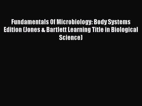 Download Fundamentals Of Microbiology: Body Systems Edition (Jones & Bartlett Learning Title