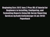 Download Beginning Ssrs 2012 Joes 2 Pros (R): A Tutorial for Beginners to Installing Configuring