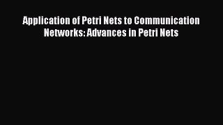 Read Application of Petri Nets to Communication Networks: Advances in Petri Nets Ebook Free