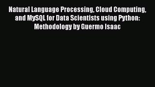 Read Natural Language Processing Cloud Computing and MySQL for Data Scientists using Python: