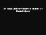[PDF] The Yukon: Life Between the Gold Rush and the Alaska Highway [Read] Online