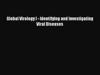 Read Global Virology I - Identifying and Investigating Viral Diseases Ebook Free