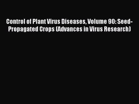 Read Control of Plant Virus Diseases Volume 90: Seed-Propagated Crops (Advances in Virus Research)