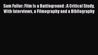 [Online PDF] Sam Fuller: Film Is a Battleground : A Critical Study With Interviews a Filmography