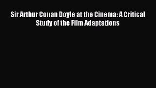 [Online PDF] Sir Arthur Conan Doyle at the Cinema: A Critical Study of the Film Adaptations