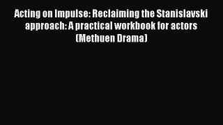 [PDF] Acting on Impulse: Reclaiming the Stanislavski approach: A practical workbook for actors
