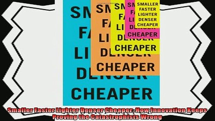 behold  Smaller Faster Lighter Denser Cheaper How Innovation Keeps Proving the Catastrophists