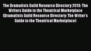 [Online PDF] The Dramatists Guild Resource Directory 2013: The Writers Guide to the Theatrical