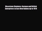Read Books Disastrous Ventures: German and British Enterprises in East New Guinea up to 1914