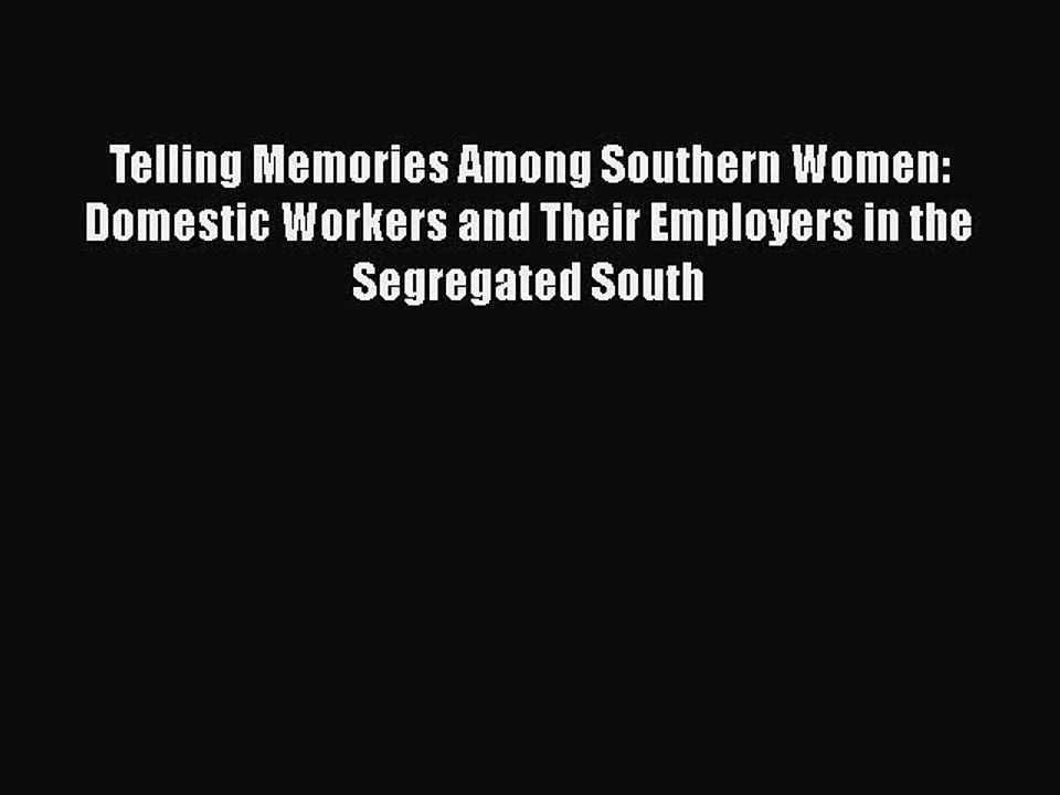 [PDF] Telling Memories Among Southern Women: Domestic Workers and Their Employers in the Segregated